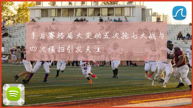 季后赛格局大变动五次抢七大战与四次横扫引发关注